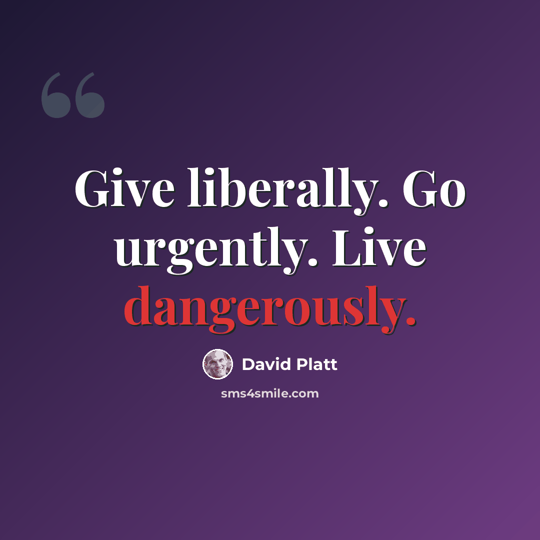 “Give liberally. Go urgently. Live dangerously.” quote by David Platt