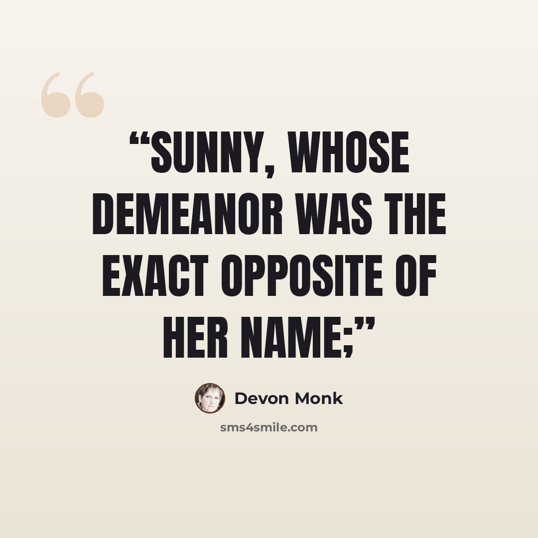 “Sunny, whose demeanor was the exact opposite of her name;” quote by Devon Monk