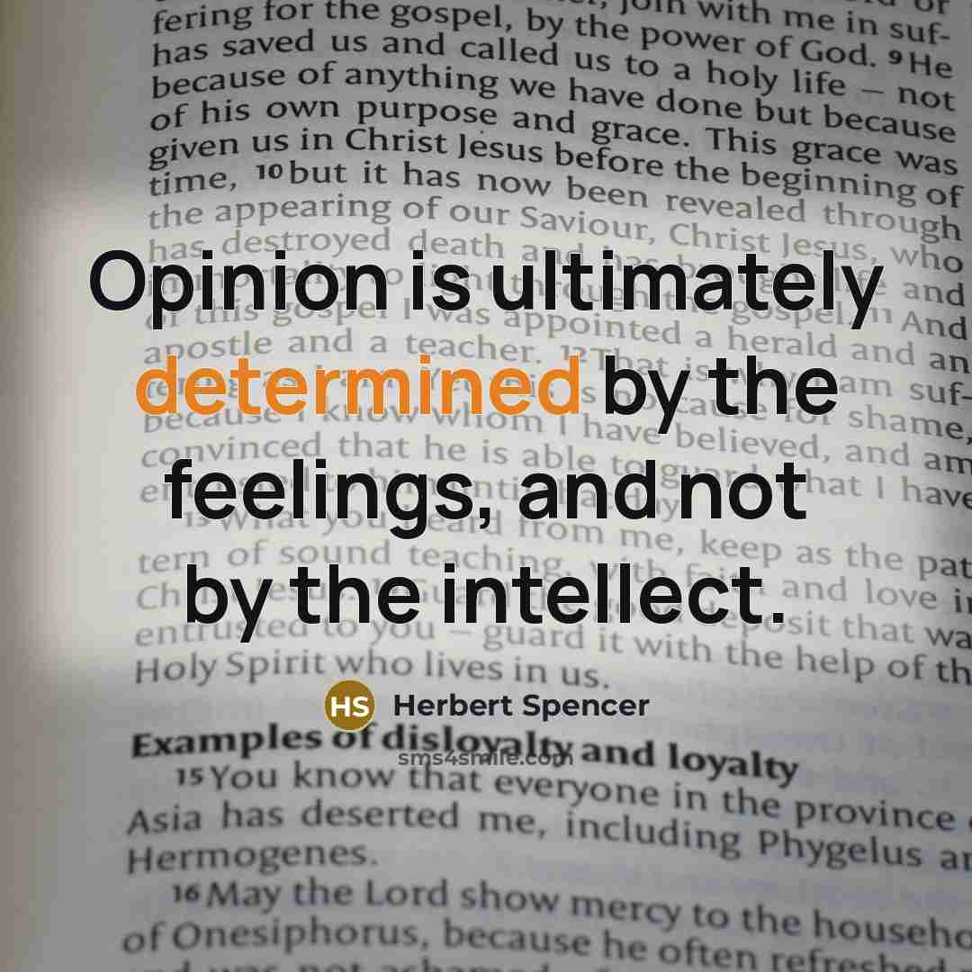 “Opinion is ultimately determined by the feelings, and not by the intellect.” quote by Herbert Spencer