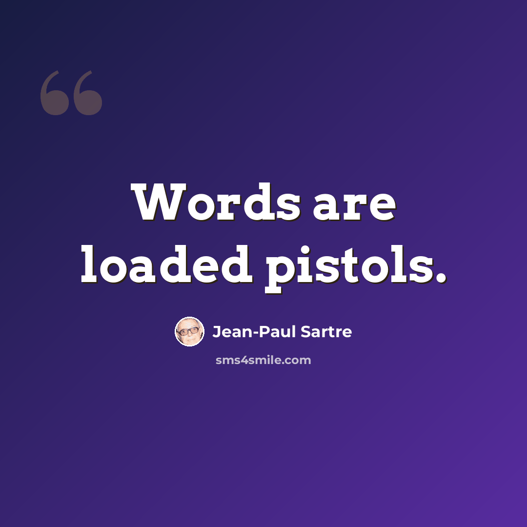 “Words are loaded pistols.” quote by Jean-Paul Sartre
