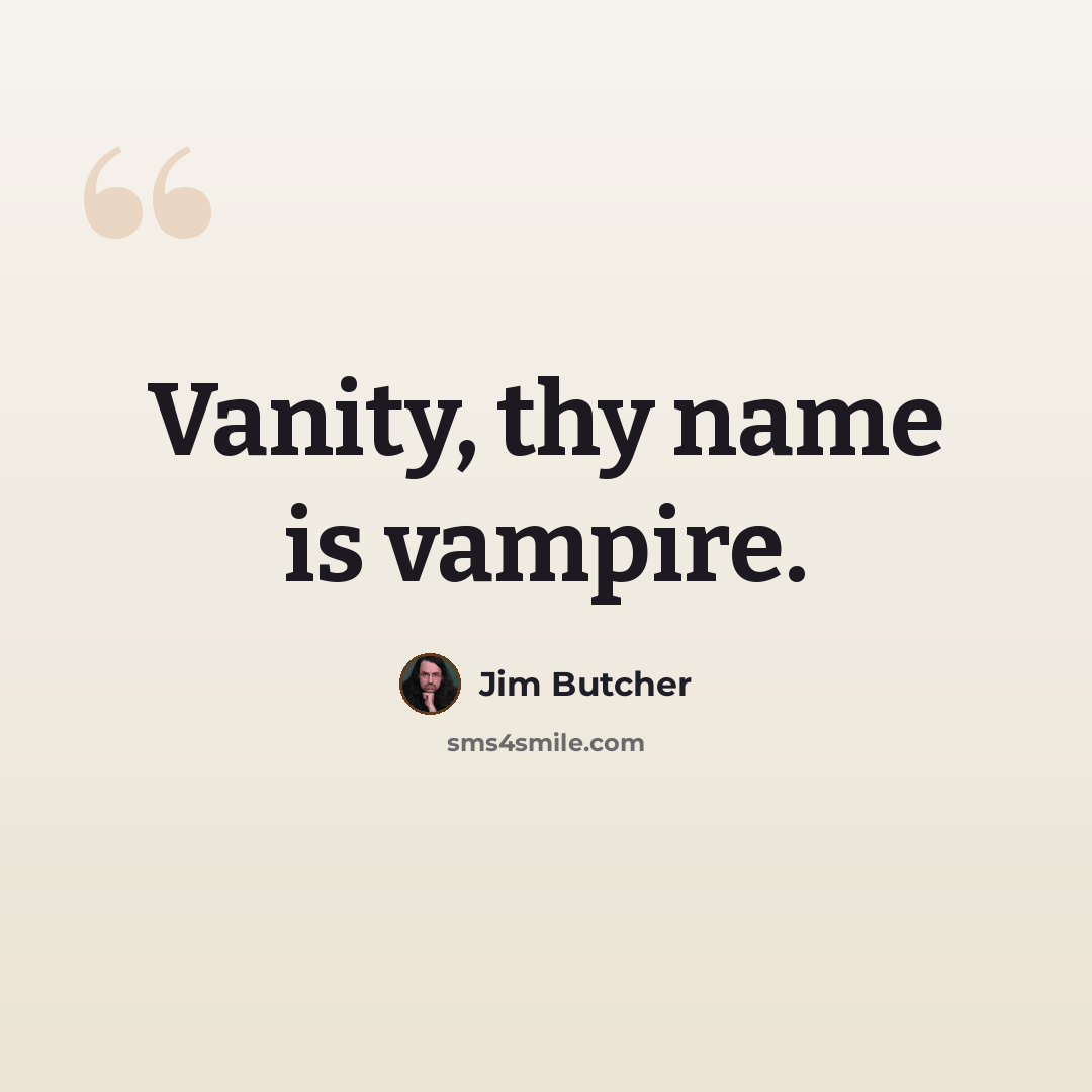 “Vanity, thy name is vampire.” quote by Jim Butcher