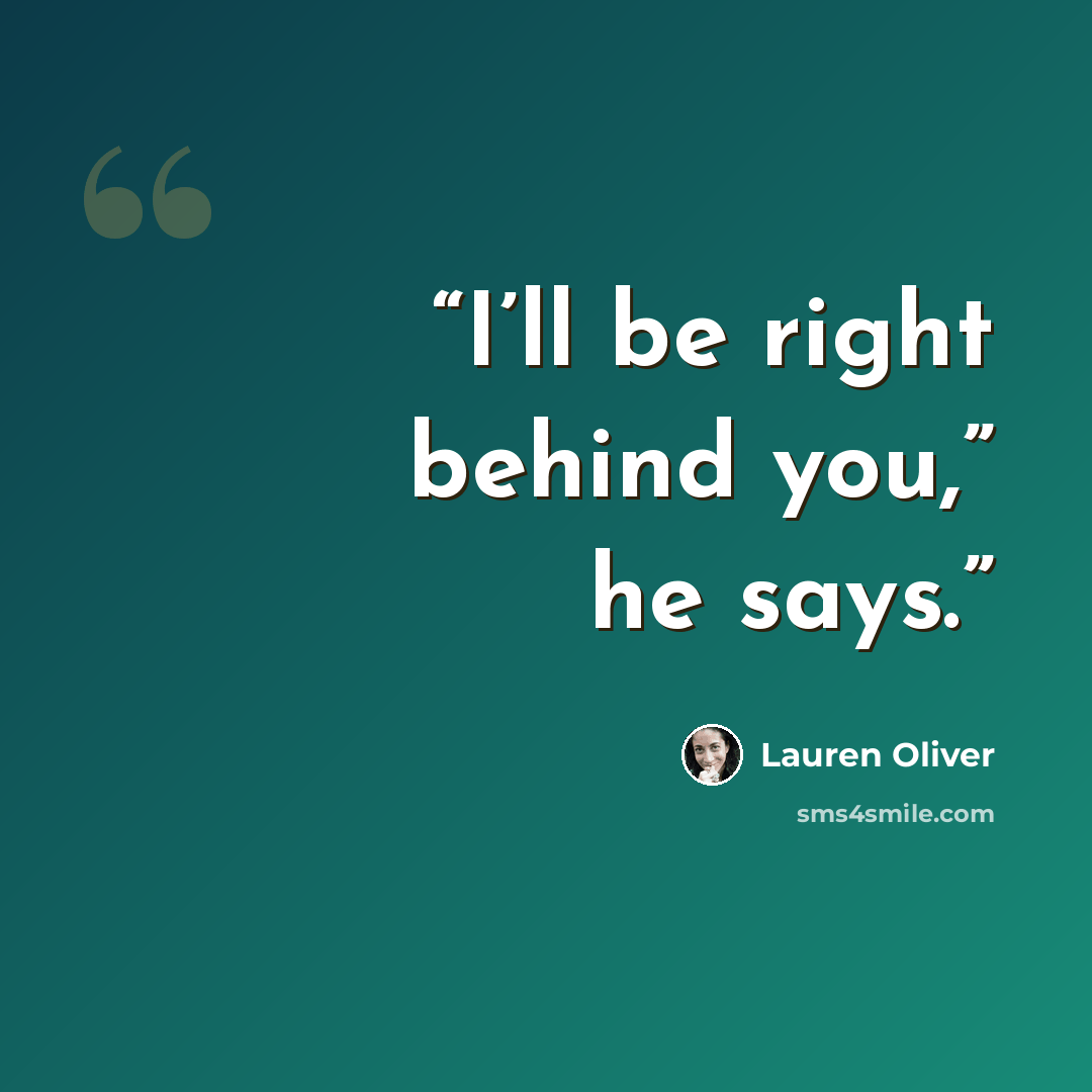 “I’ll be right behind you,” he says.” quote by Lauren Oliver
