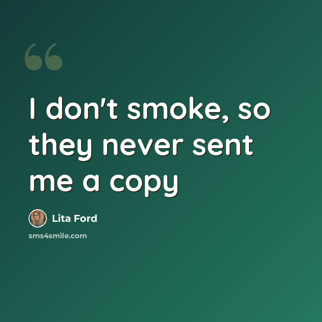 “I don't smoke, so they never sent me a copy” quote by Lita Ford