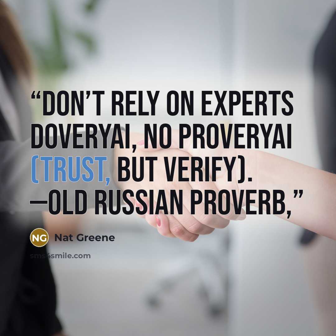 “Don’t Rely on Experts Doveryai, no proveryai (trust, but verify). —OLD RUSSIAN PROVERB,” quote by Nat Greene
