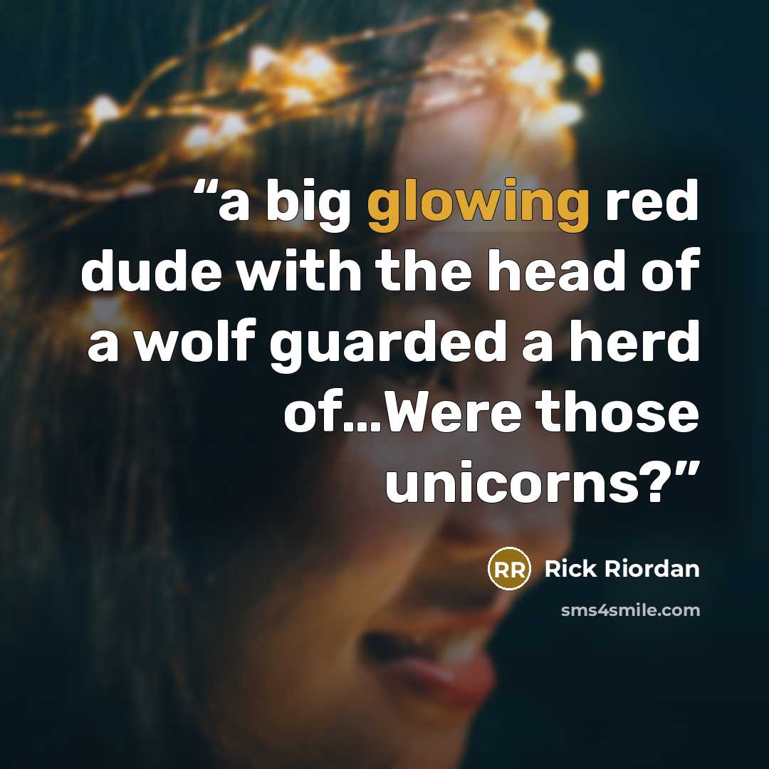 “a big glowing red dude with the head of a wolf guarded a herd of…Were those unicorns?” quote by Rick Riordan