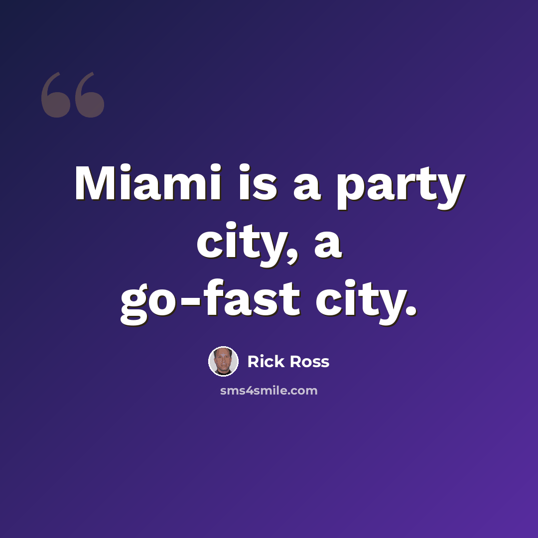 “Miami is a party city, a go-fast city.” quote by Rick Ross