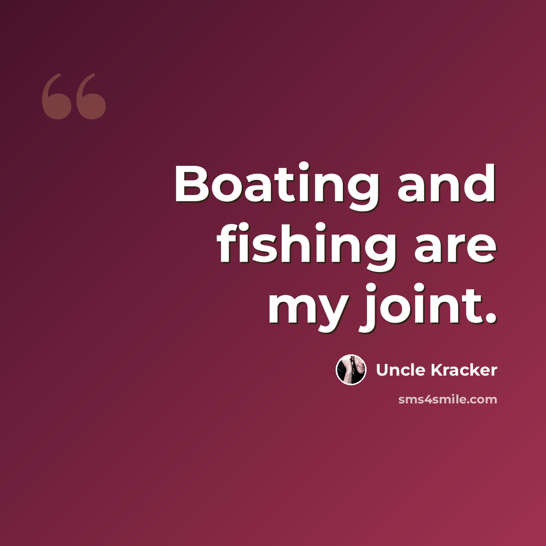 “Boating and fishing are my joint.” quote by Uncle Kracker