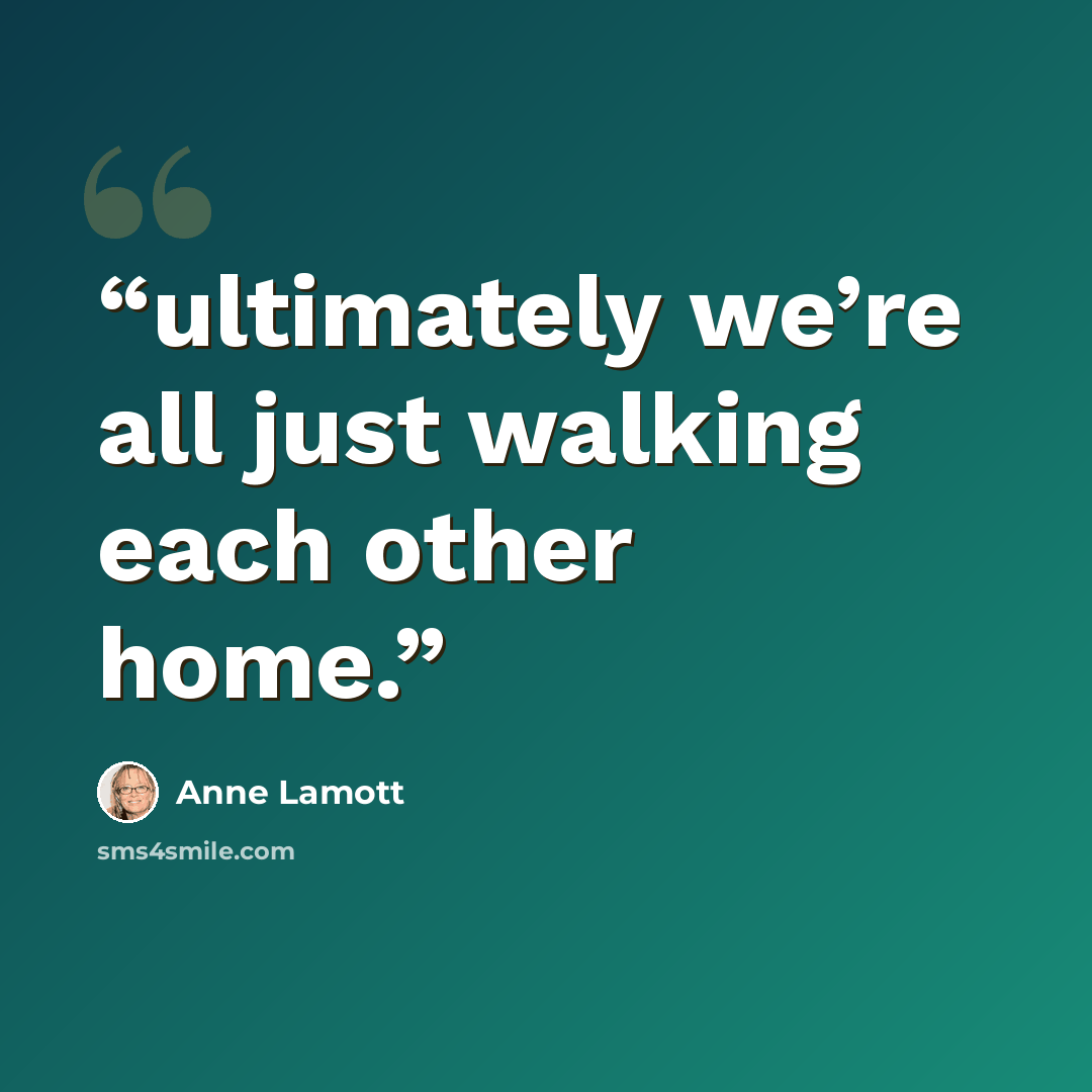 “ultimately we’re all just walking each other home.” quote by Anne Lamott