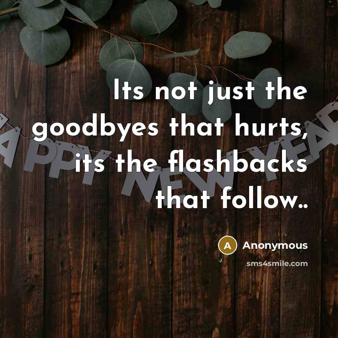 “Its not just the goodbyes that hurts, its the flashbacks that follow..” quote by Anonymous