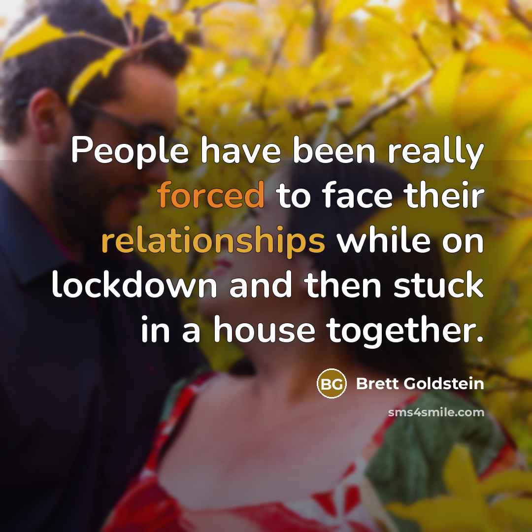 “People have been really forced to face their relationships while on lockdown and then stuck in a house together.” quote by Brett Goldstein