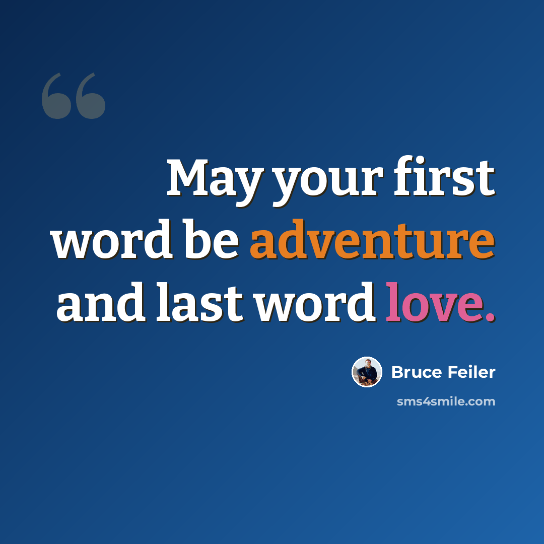 “May your first word be adventure and last word love.” quote by Bruce Feiler