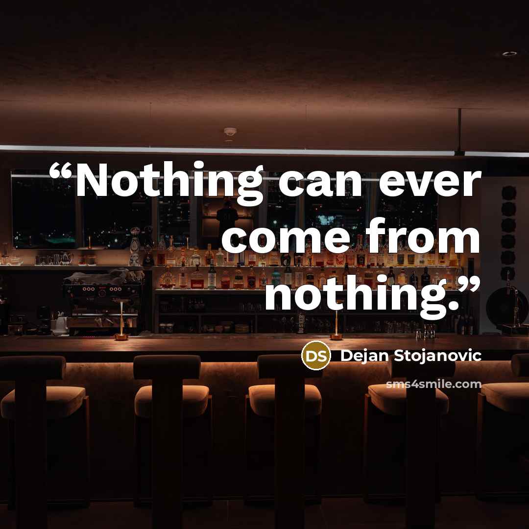 “Nothing can ever come from nothing.” quote by Dejan Stojanovic