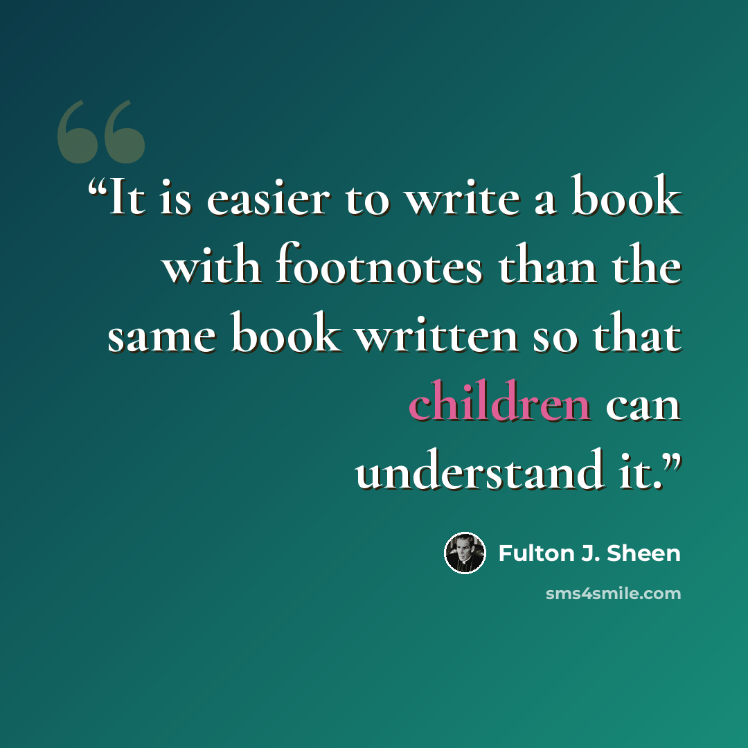 “It is easier to write a book with footnotes than the same book written so that children can understand it.” quote by Fulton J. Sheen
