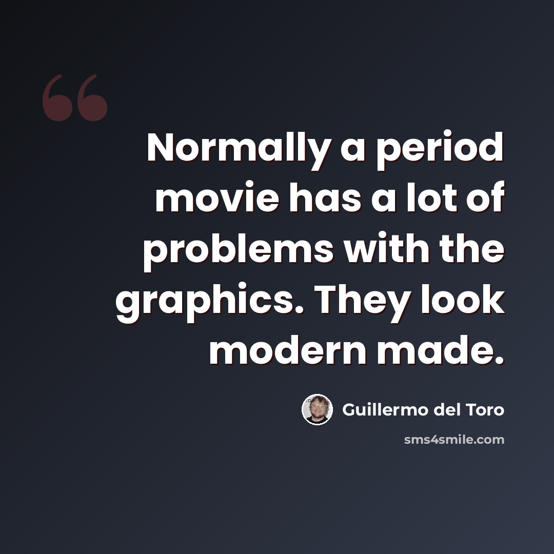 “Normally a period movie has a lot of problems with the graphics. They look modern made.” quote by Guillermo del Toro