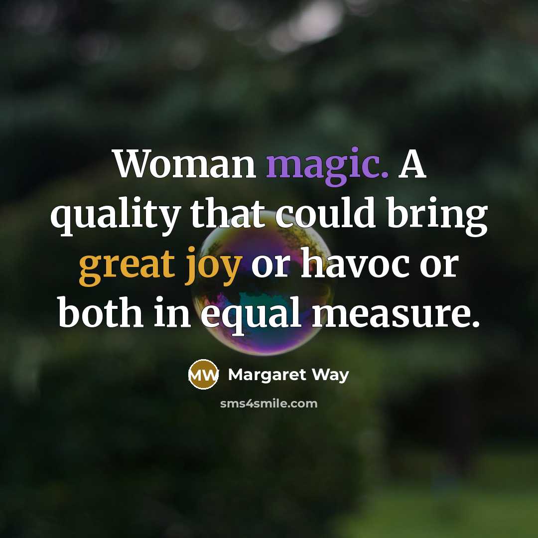 “Woman magic. A quality that could bring great joy or havoc or both in equal measure.” quote by Margaret Way