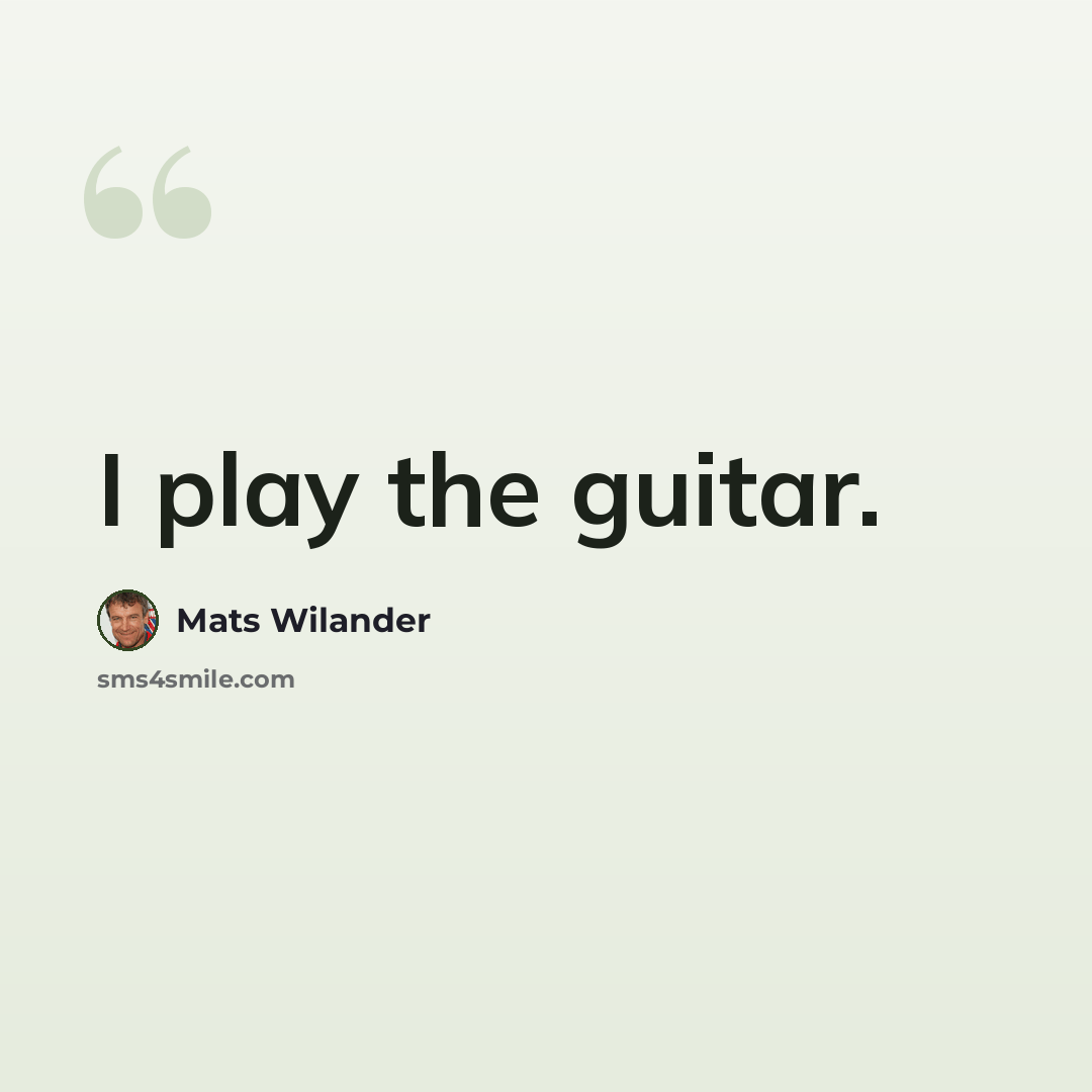 “I play the guitar.” quote by Mats Wilander