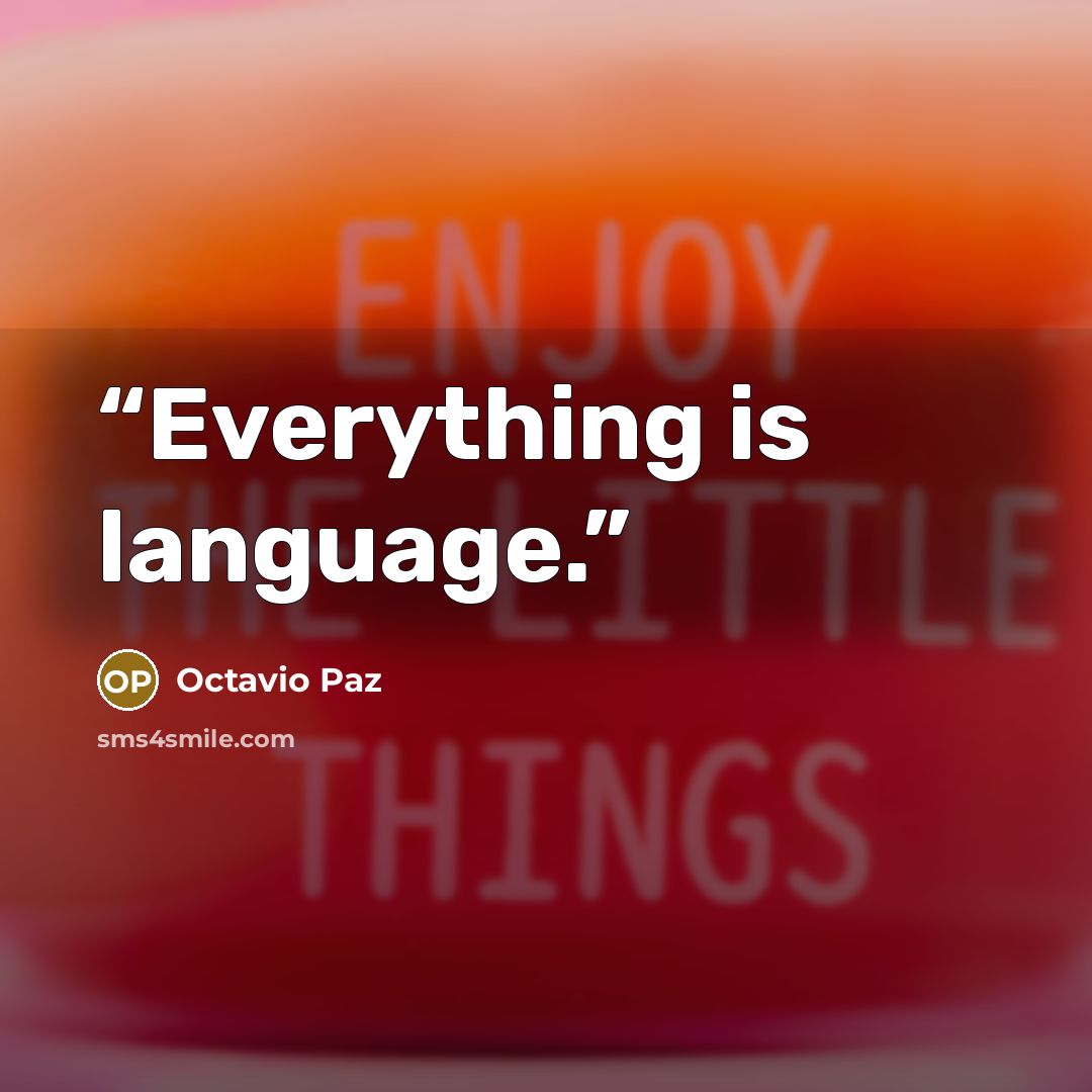 “Everything is language.” quote by Octavio Paz