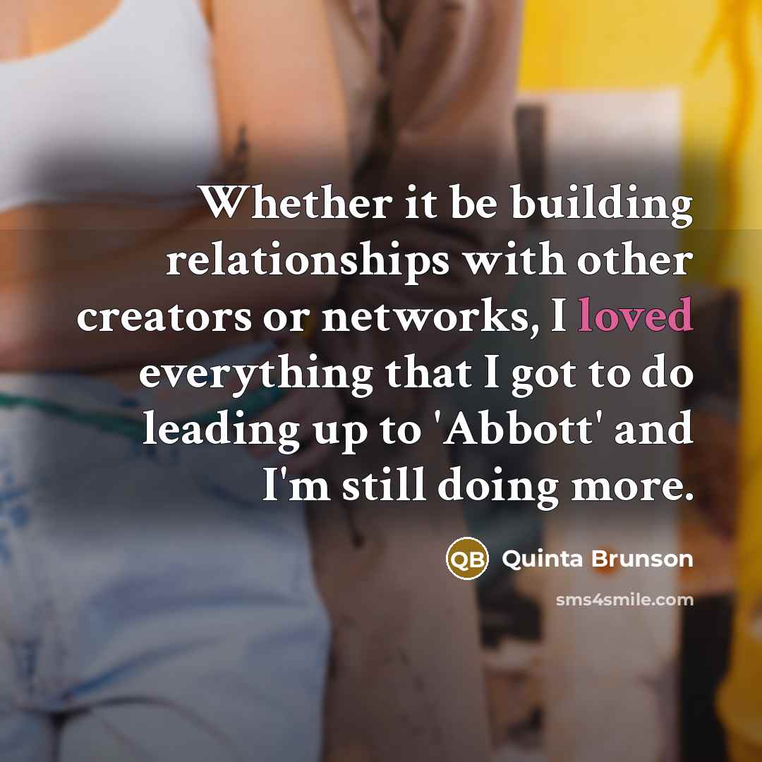 “Whether it be building relationships with other creators or networks, I loved everything that I got to do leading up to 'Abbott' and I'm still doing more.” quote by Quinta Brunson