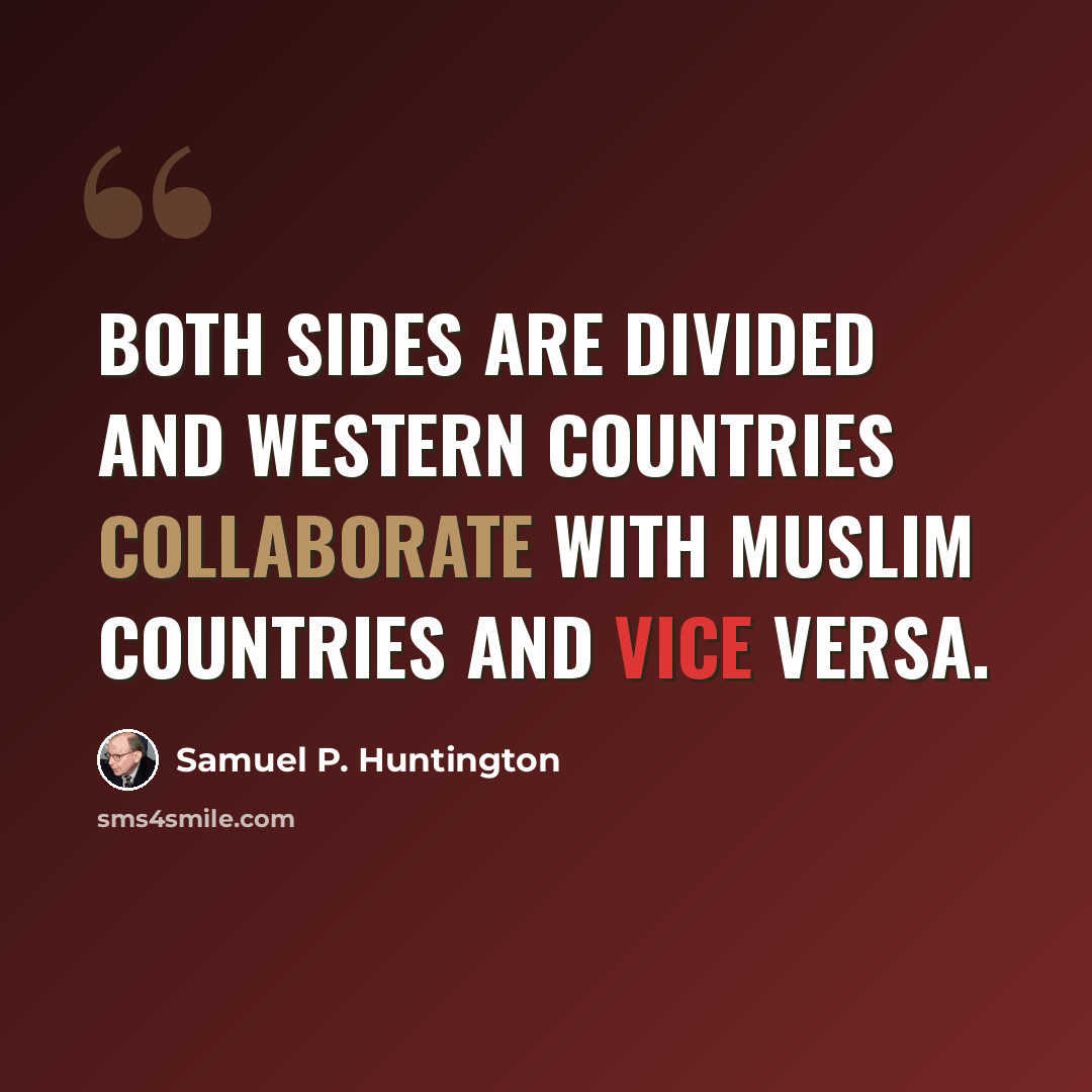 “Both sides are divided and Western countries collaborate with Muslim countries and vice versa.” quote by Samuel P. Huntington