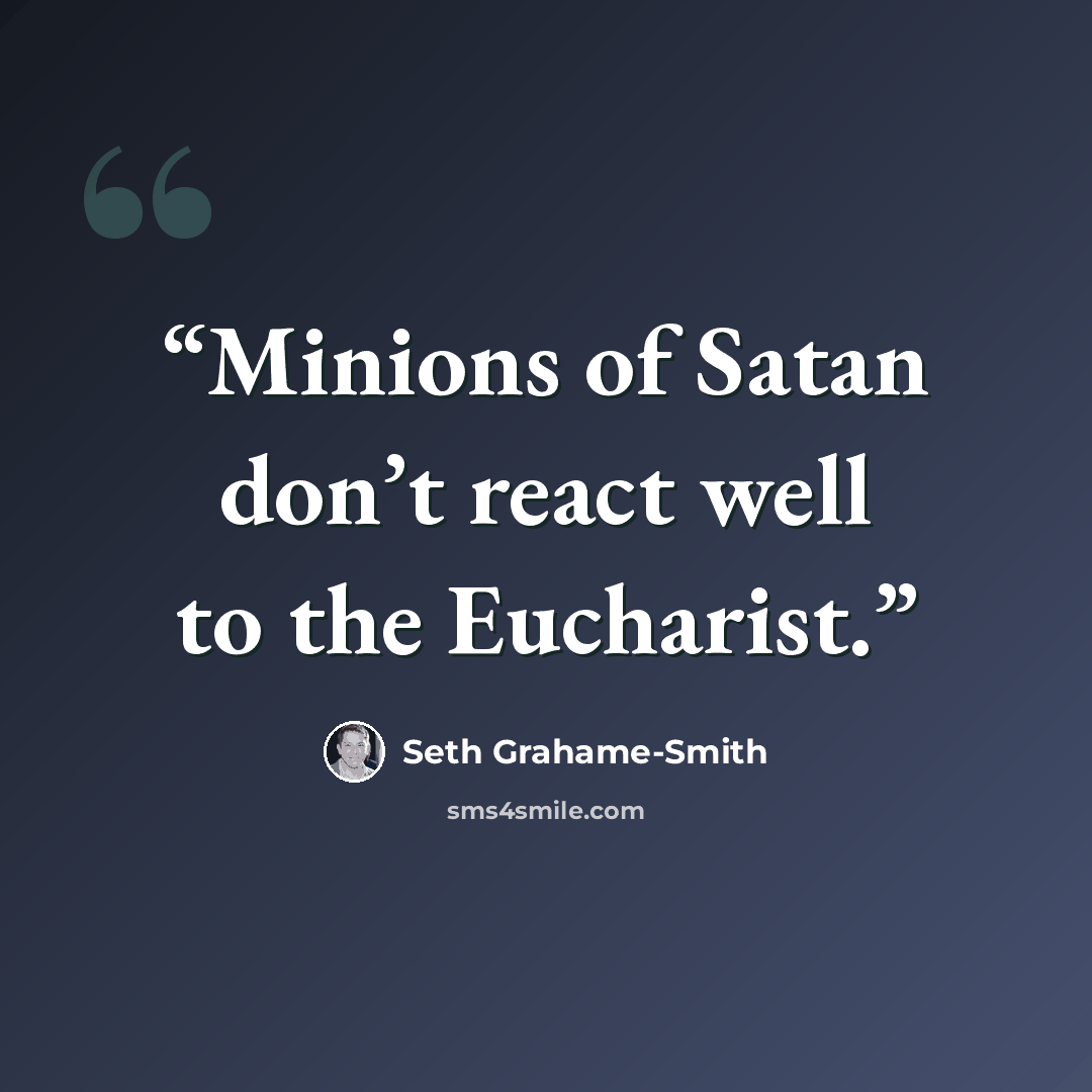 “Minions of Satan don’t react well to the Eucharist.” quote by Seth Grahame-Smith