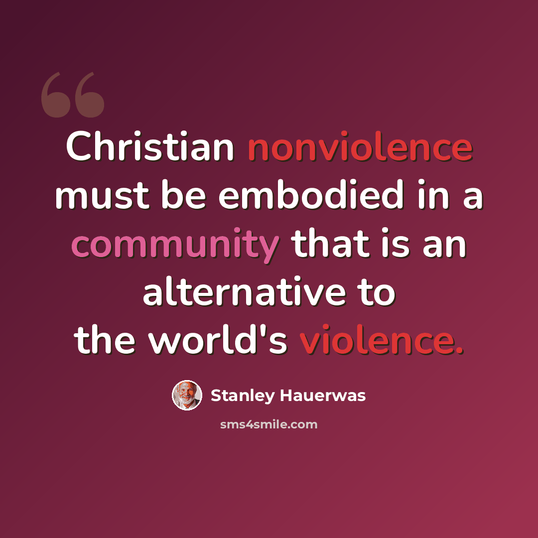 “Christian nonviolence must be embodied in a community that is an alternative to the world's violence.” quote by Stanley Hauerwas