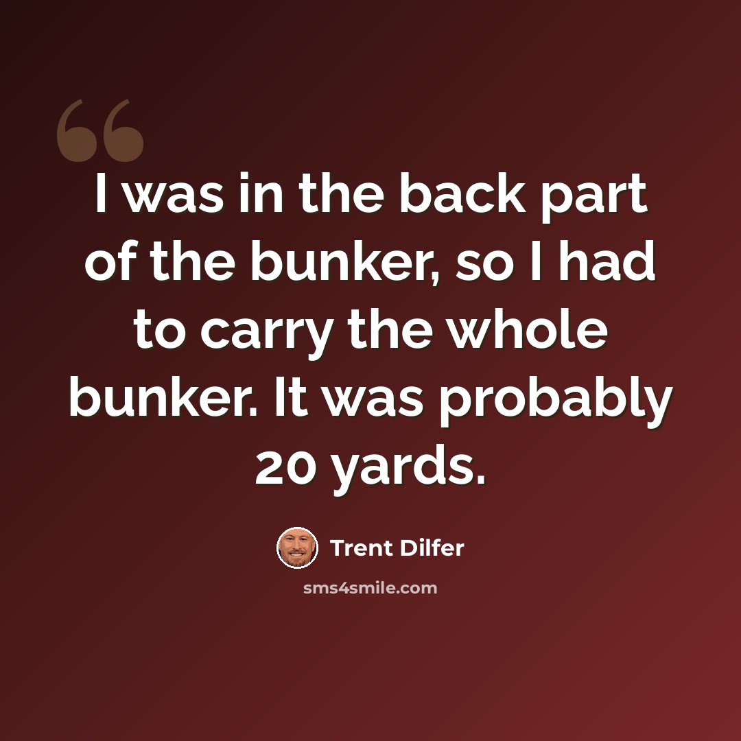 “I was in the back part of the bunker, so I had to carry the whole bunker. It was probably 20 yards.” quote by Trent Dilfer