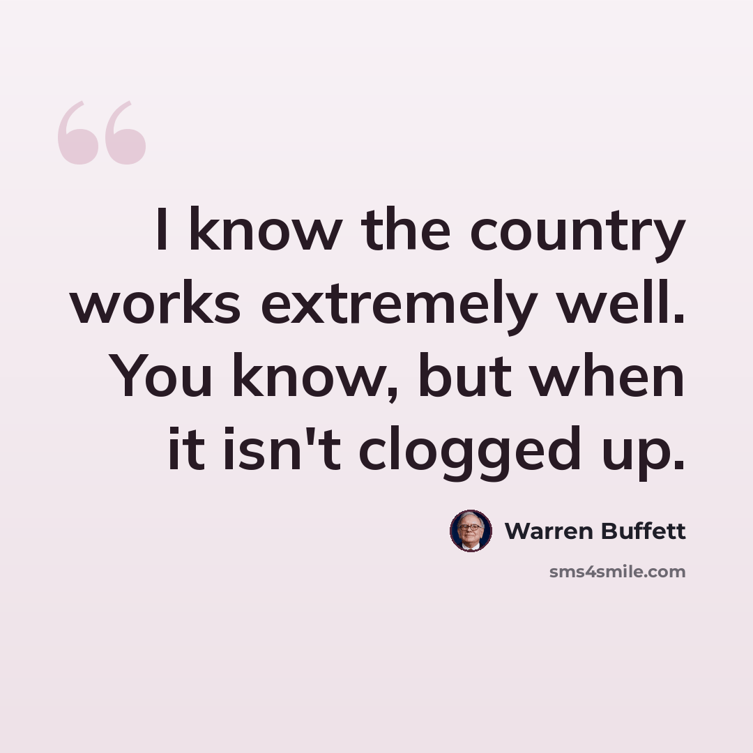 “I know the country works extremely well. You know, but when it isn't clogged up.” quote by Warren Buffett