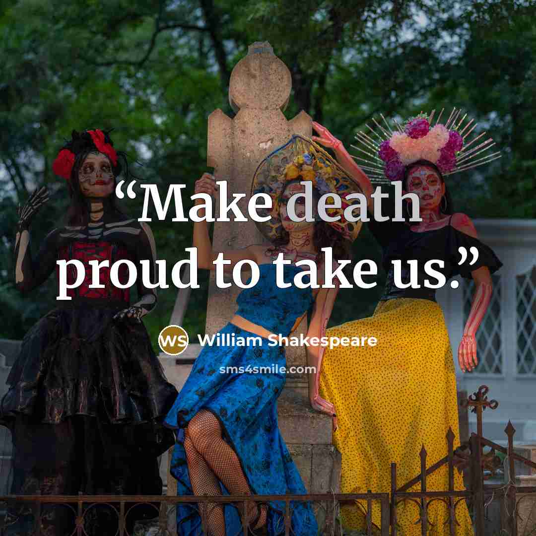 “Make death proud to take us.” quote by William Shakespeare