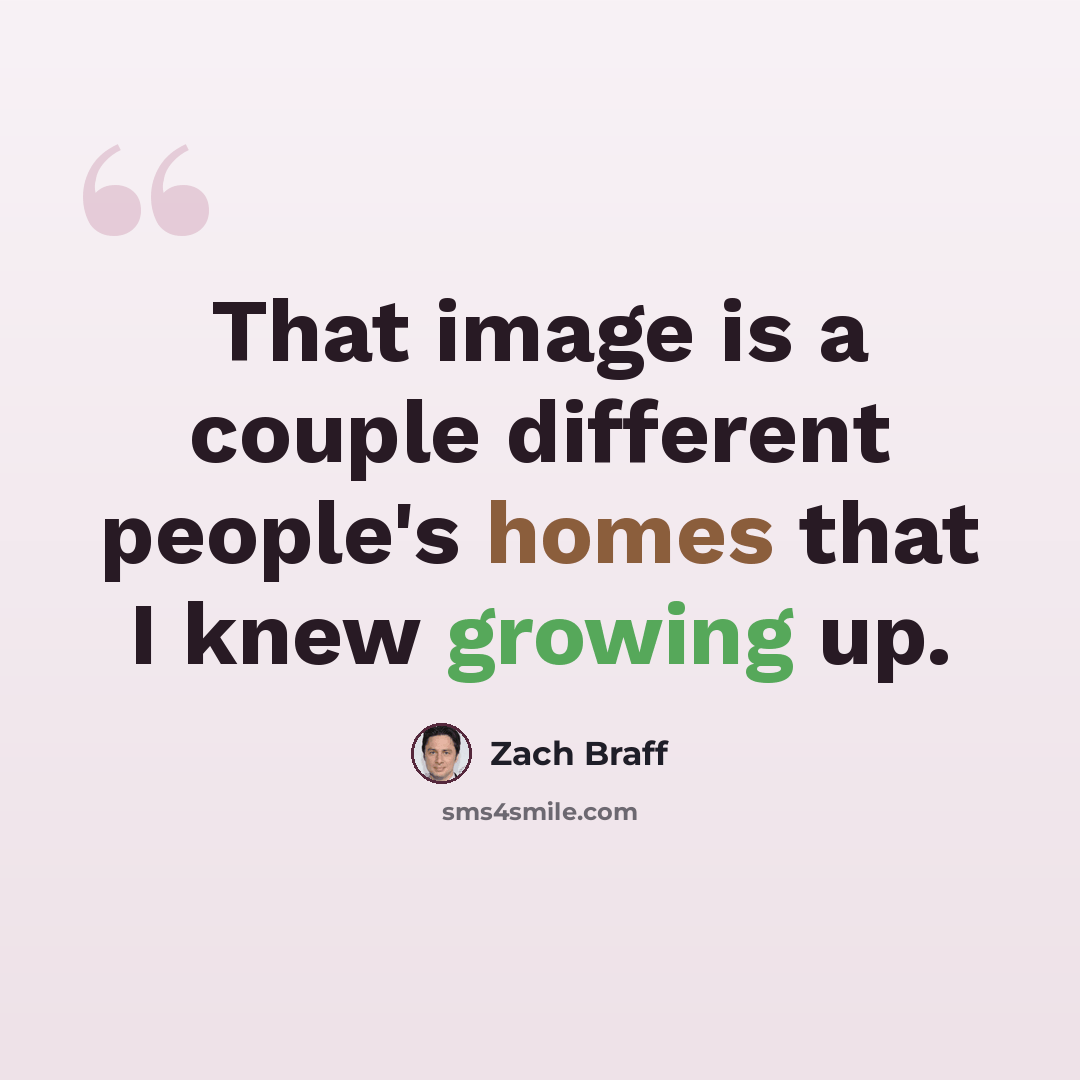 “That image is a couple different people's homes that I knew growing up.” quote by Zach Braff