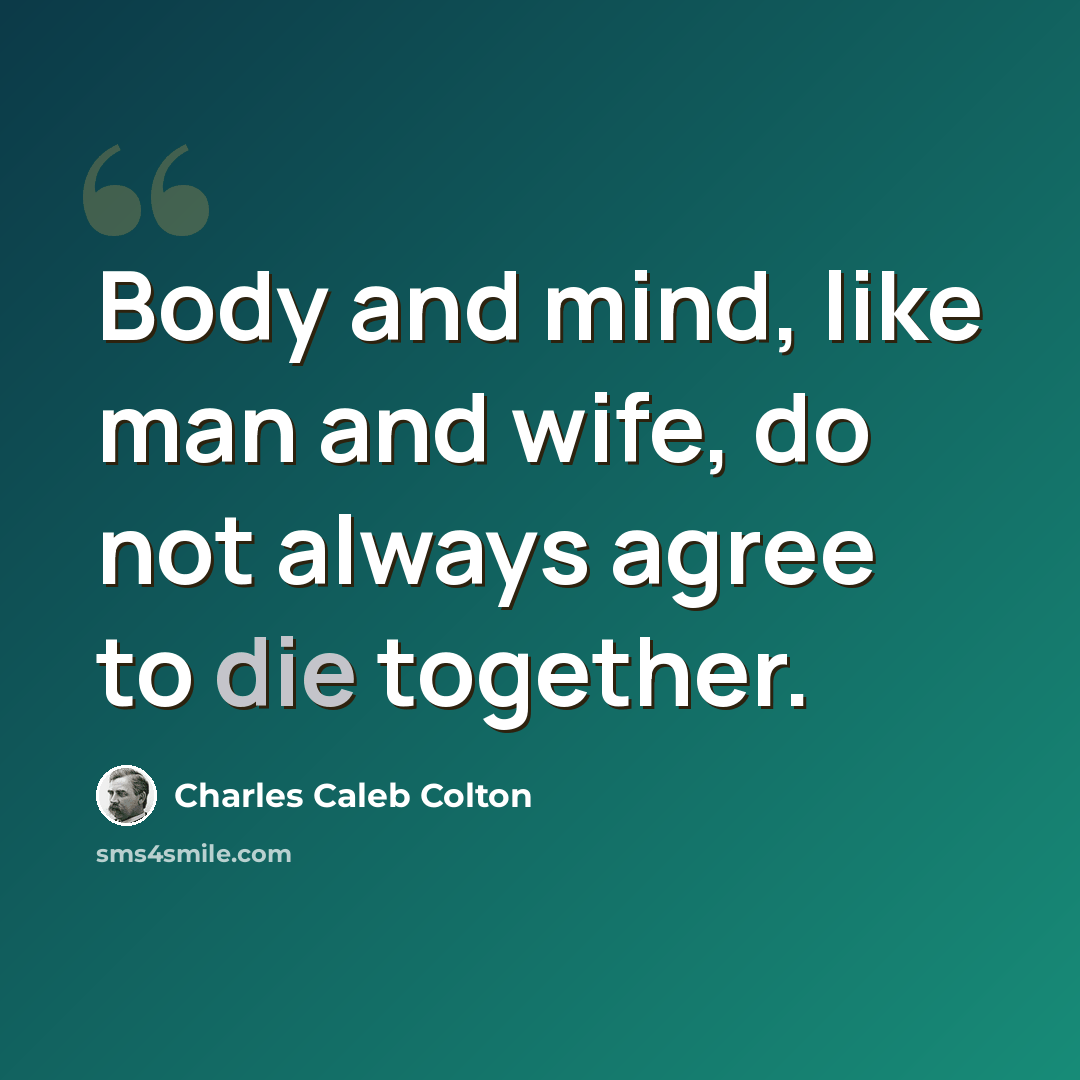 “Body and mind, like man and wife, do not always agree to die together.” quote by Charles Caleb Colton