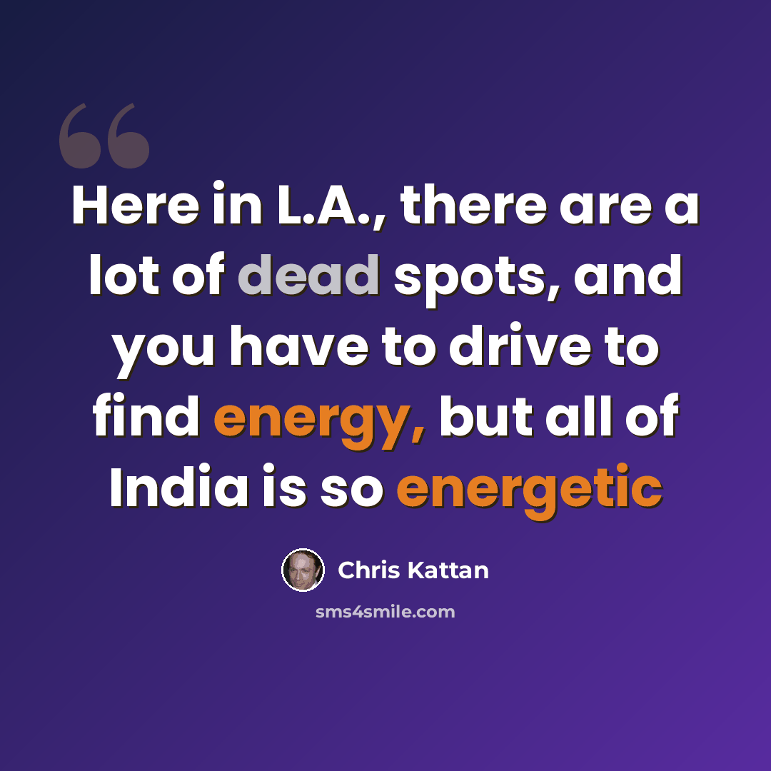“Here in L.A., there are a lot of dead spots, and you have to drive to find energy, but all of India is so energetic” quote by Chris Kattan