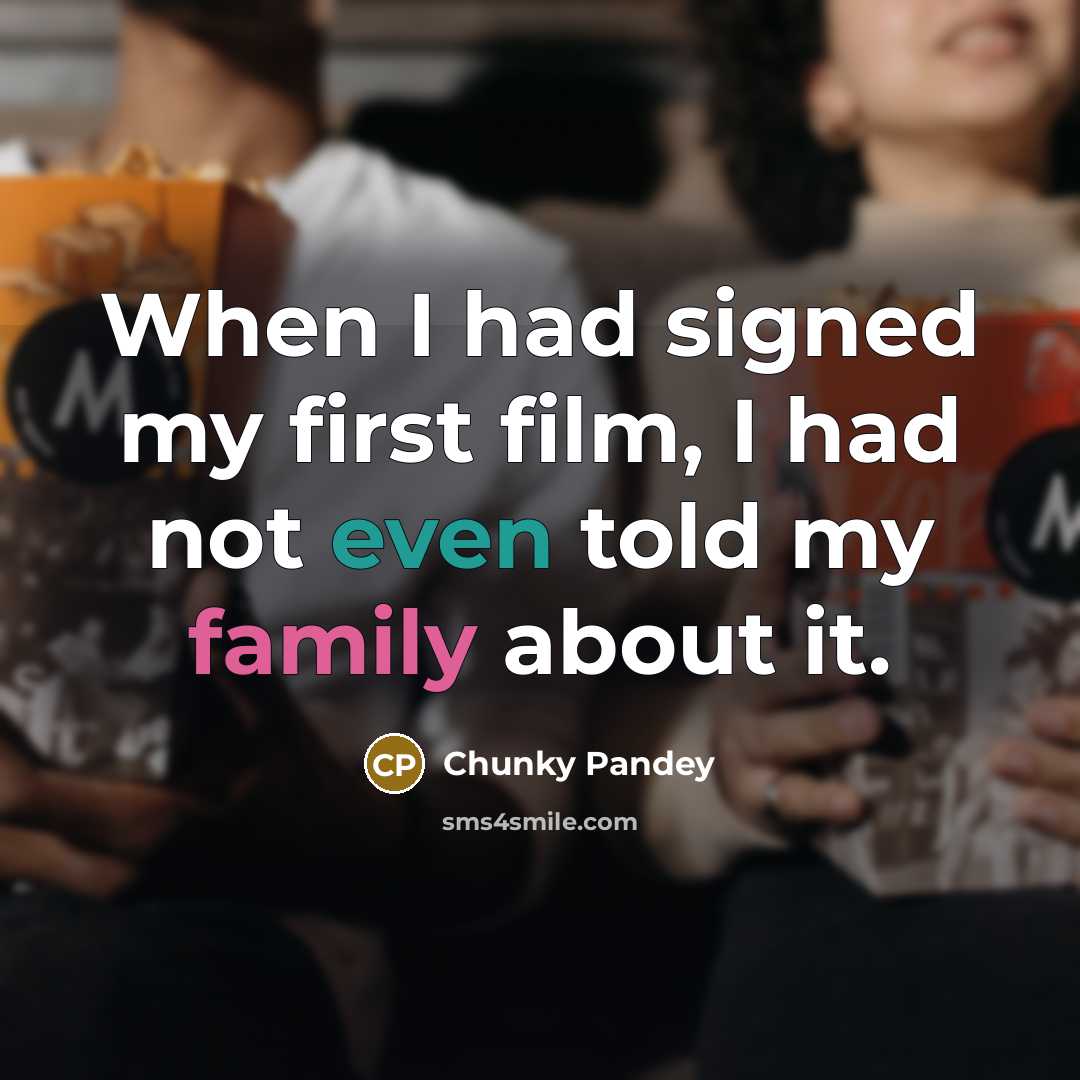 “When I had signed my first film, I had not even told my family about it.” quote by Chunky Pandey