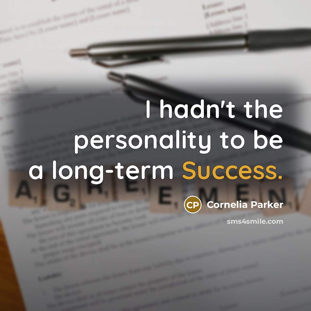 “I hadn't the personality to be a long-term Success.” quote by Cornelia Parker