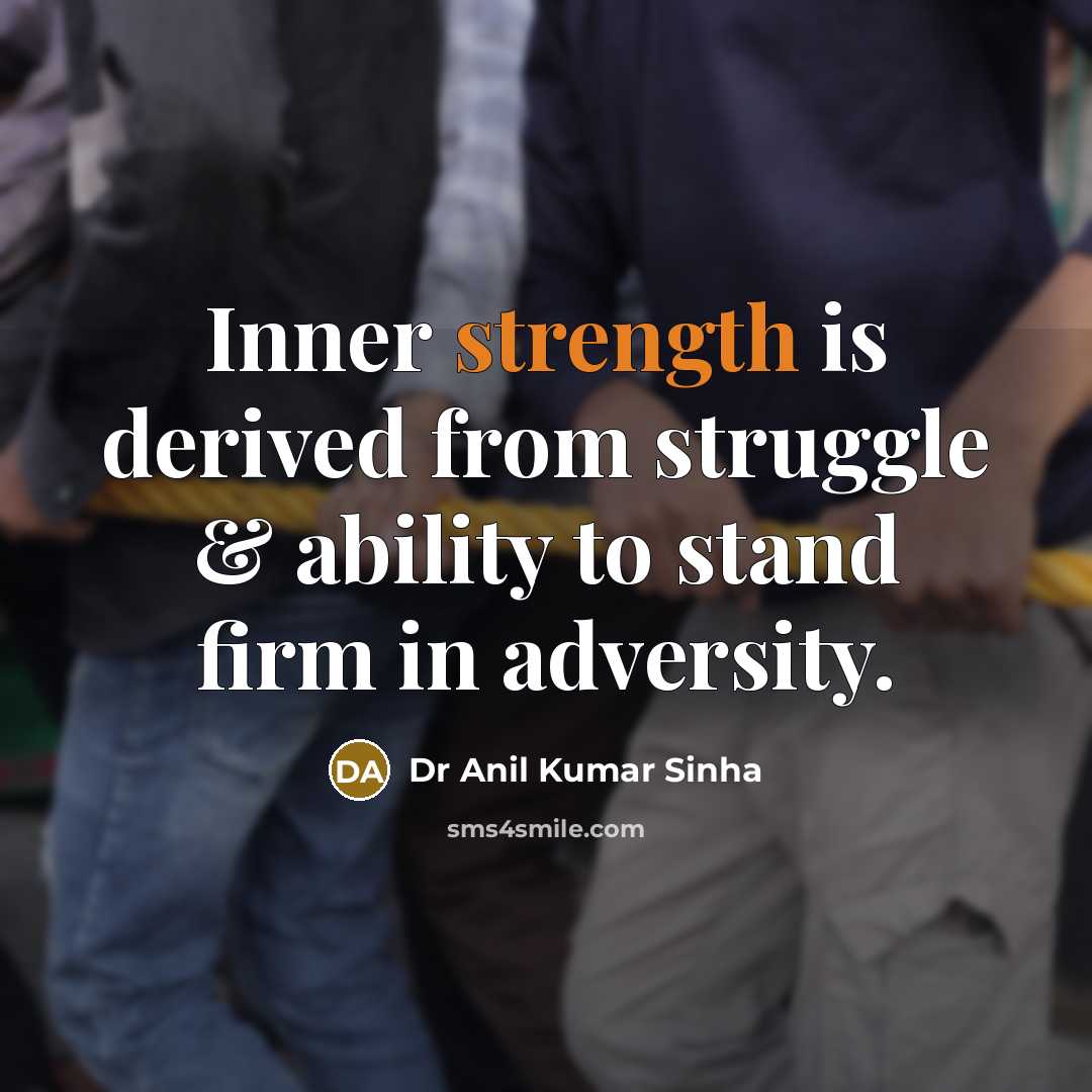 “Inner strength is derived from struggle & ability to stand firm in adversity.” quote by Dr Anil Kumar Sinha