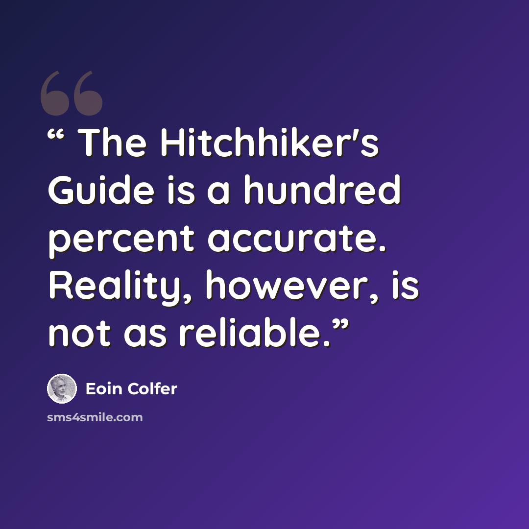 “The Hitchhiker's Guide is a hundred percent accurate. Reality, however, is not as reliable.” quote by Eoin Colfer