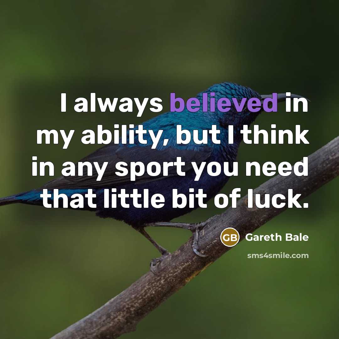 “I always believed in my ability, but I think in any sport you need that little bit of luck.” quote by Gareth Bale