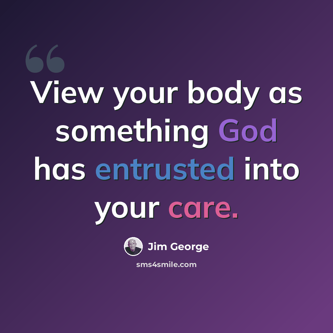 “View your body as something God has entrusted into your care.” quote by Jim George