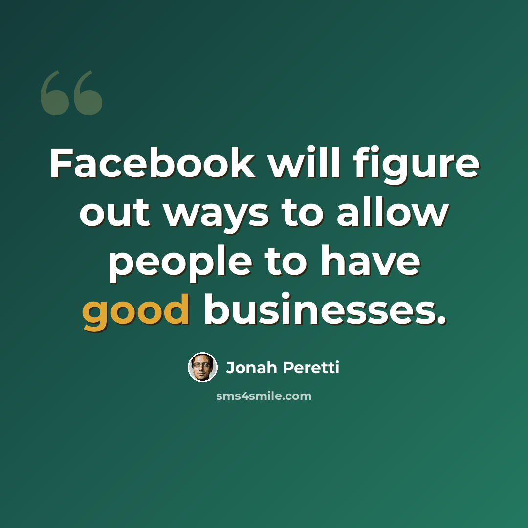 “Facebook will figure out ways to allow people to have good businesses.” quote by Jonah Peretti