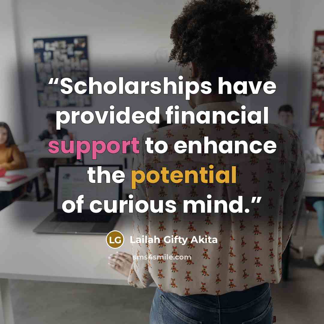 “Scholarships have provided financial support to enhance the potential of curious mind.” quote by Lailah Gifty Akita