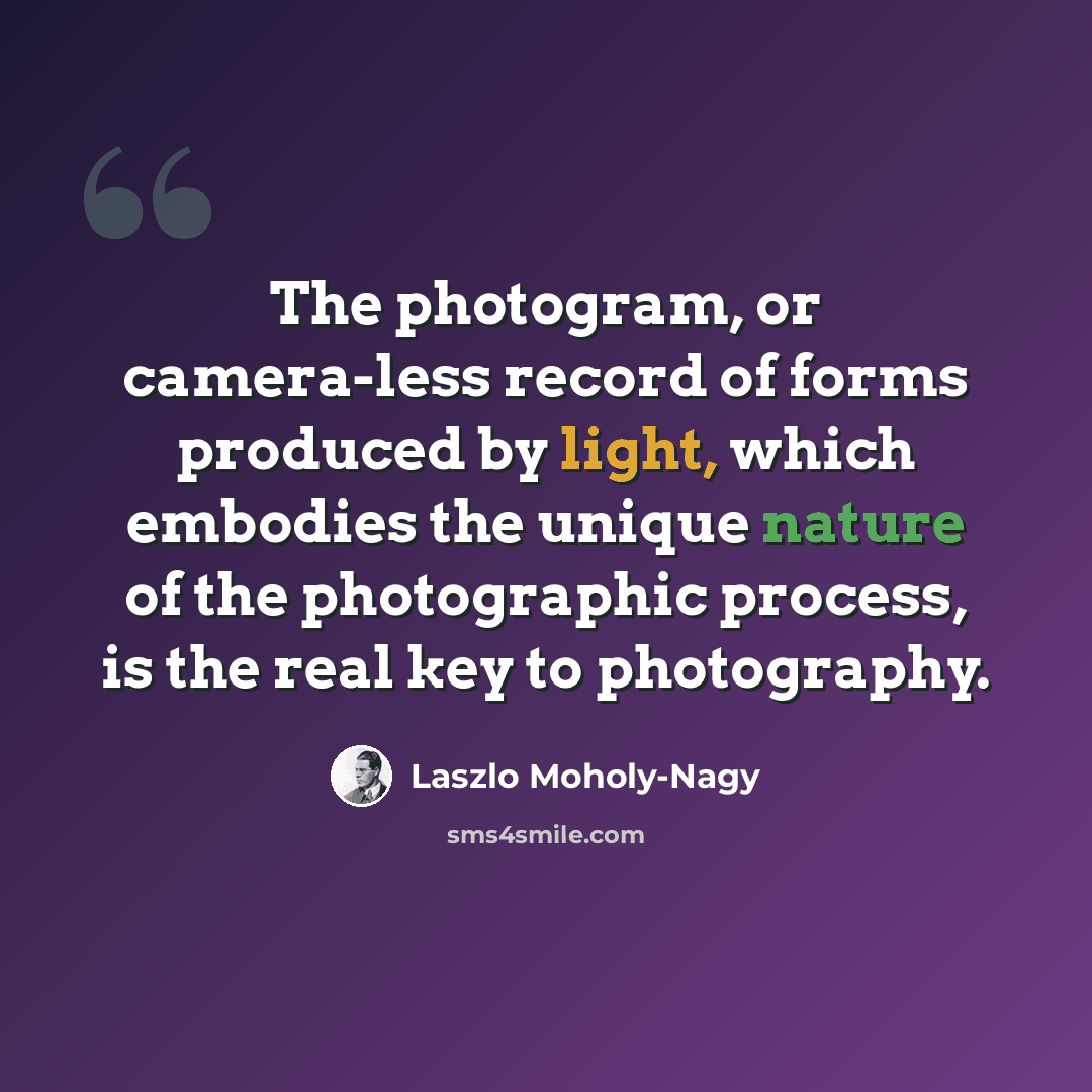 “The photogram, or camera-less record of forms produced by light, which embodies the unique nature of the photographic process, is the real key to photography.” quote by Laszlo Moholy-Nagy