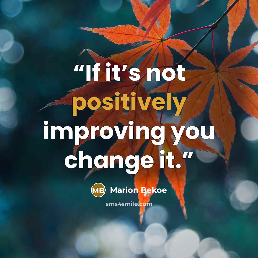 “If it’s not positively improving you change it.” quote by Marion Bekoe