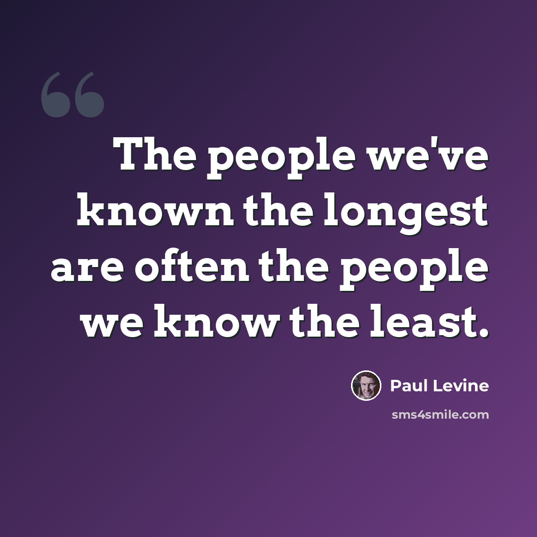 “The people we've known the longest are often the people we know the least.” quote by Paul Levine