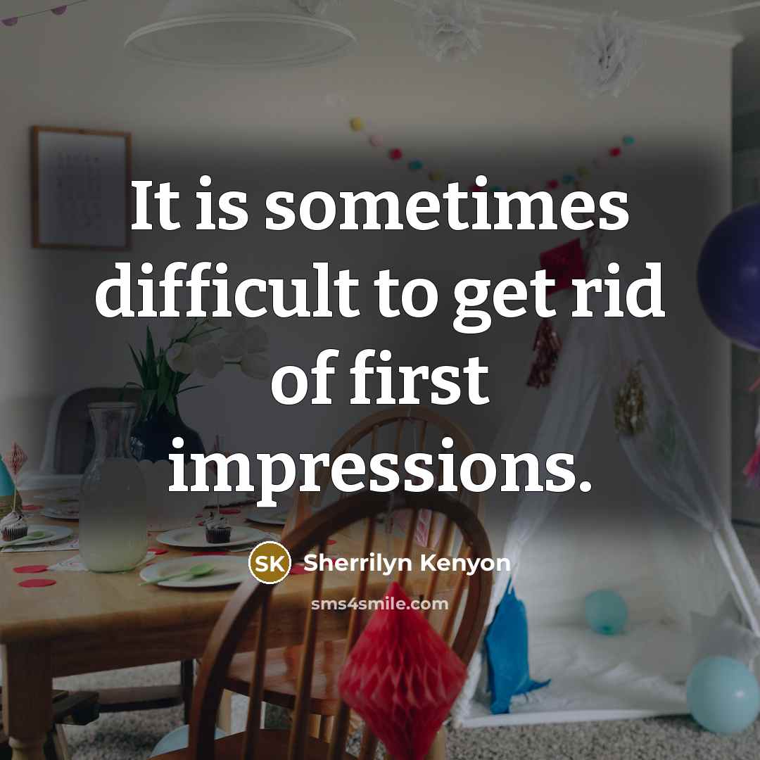 “It is sometimes difficult to get rid of first impressions.” quote by Sherrilyn Kenyon