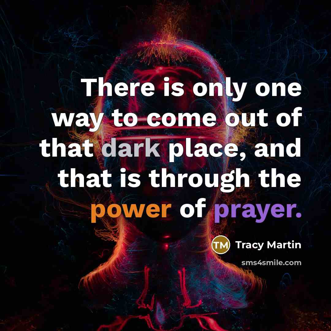 “There is only one way to come out of that dark place, and that is through the power of prayer.” quote by Tracy Martin