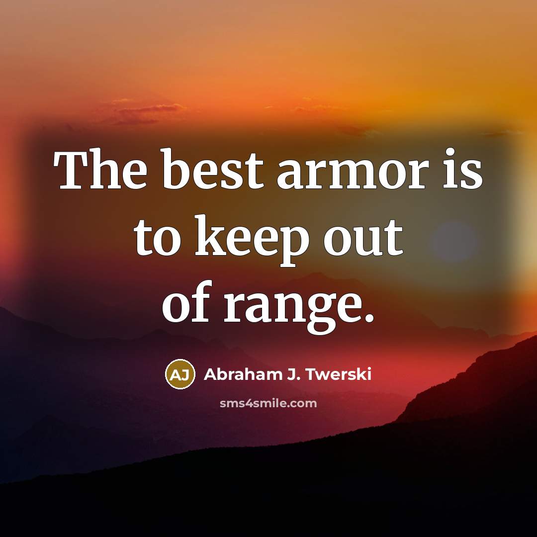 “The best armor is to keep out of range.” quote by Abraham J. Twerski
