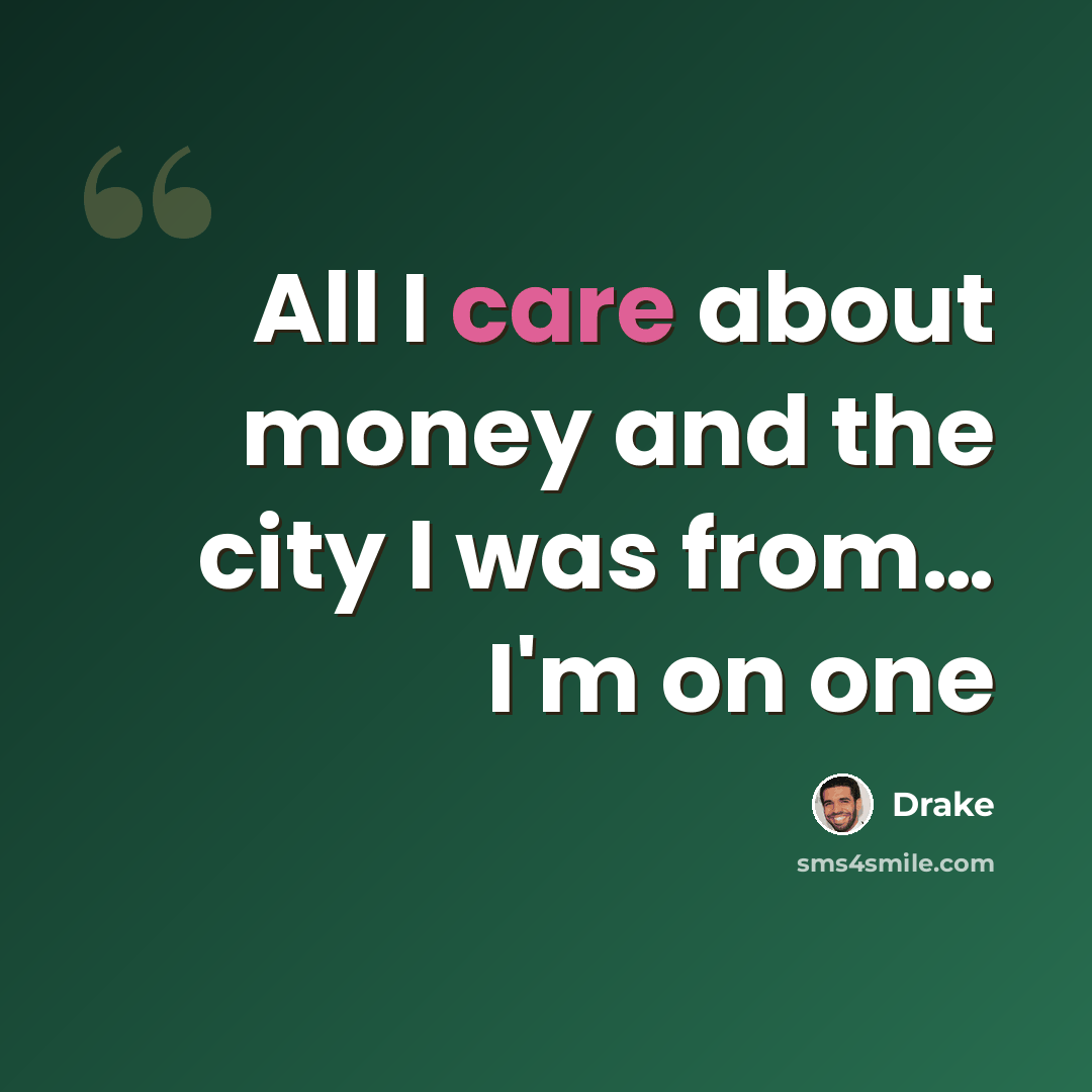 “All I care about money and the city I was from… I'm on one” quote by Drake
