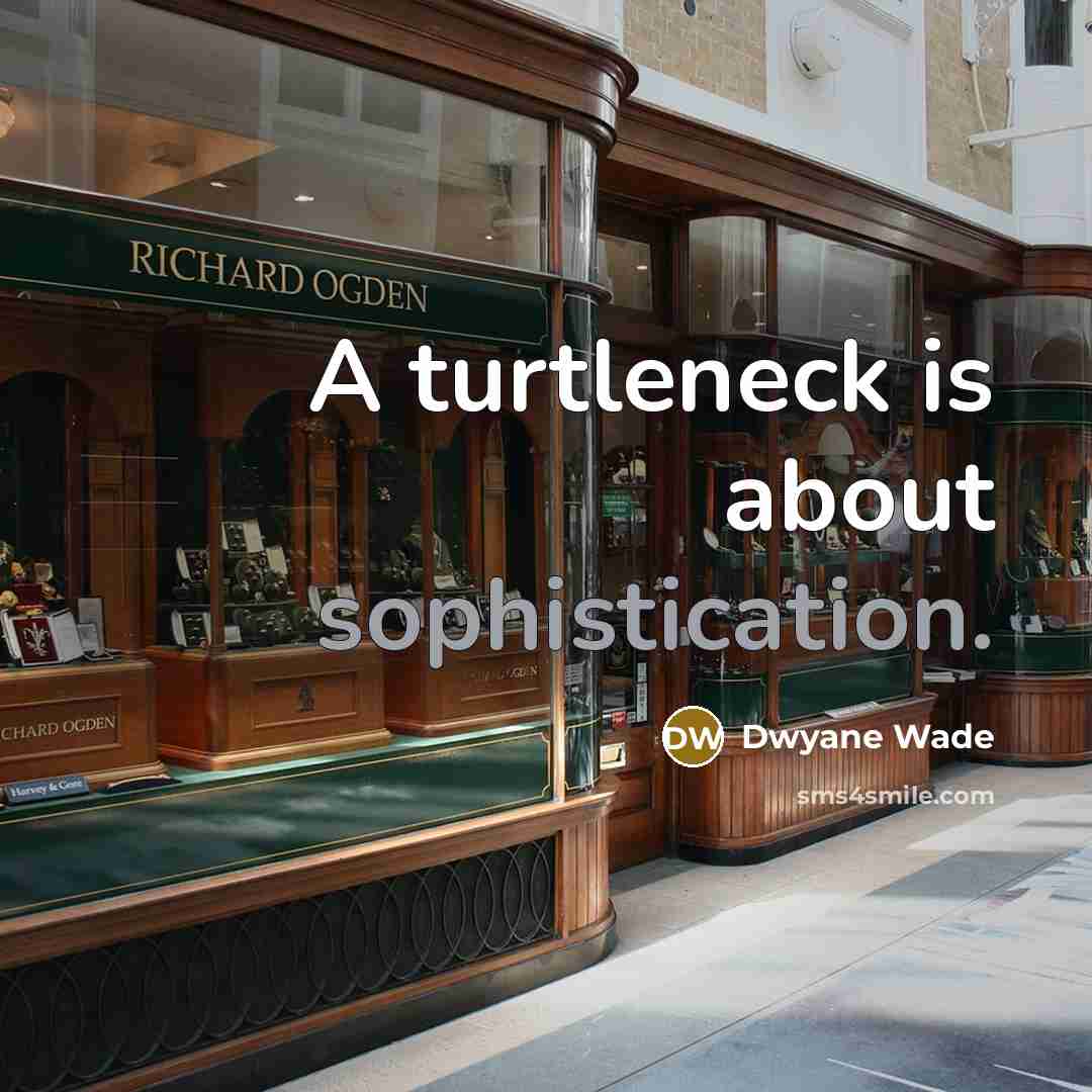 “A turtleneck is about sophistication.” quote by Dwyane Wade