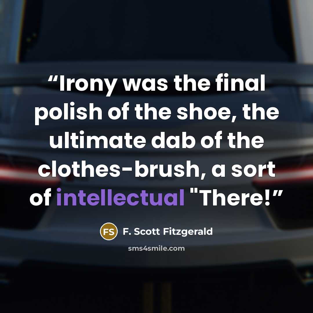 “Irony was the final polish of the shoe, the ultimate dab of the clothes-brush, a sort of intellectual "There!” quote by F. Scott Fitzgerald