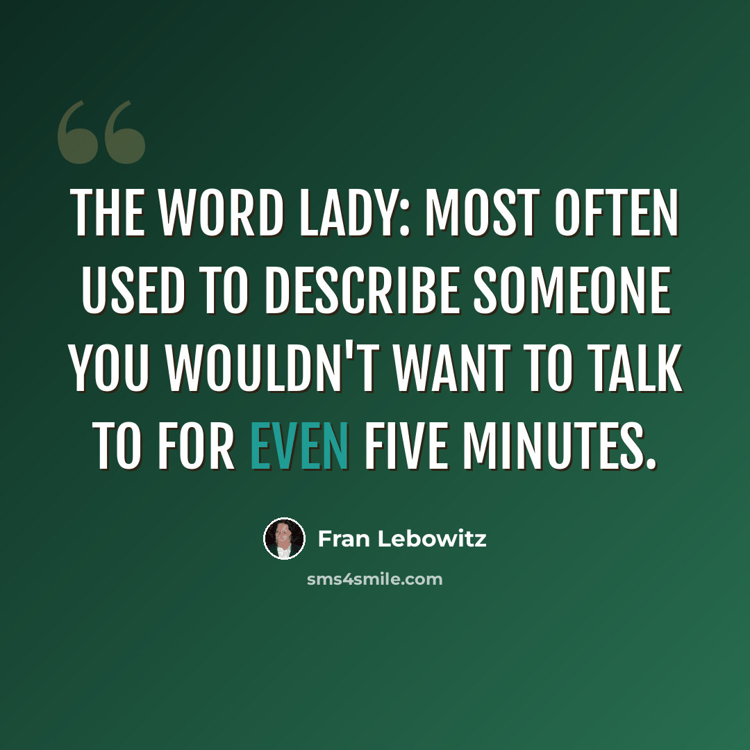 “The Word Lady: Most Often Used to Describe Someone You Wouldn't Want to Talk to for Even Five Minutes.” quote by Fran Lebowitz