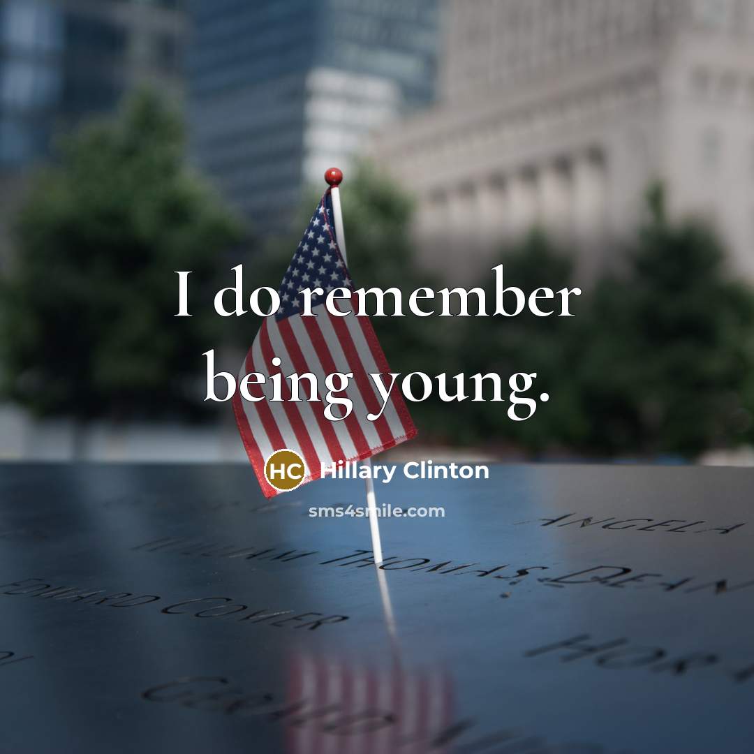 “I do remember being young.” quote by Hillary Clinton